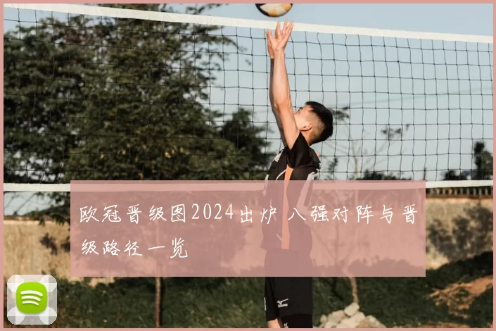 欧冠晋级图2024出炉 八强对阵与晋级路径一览