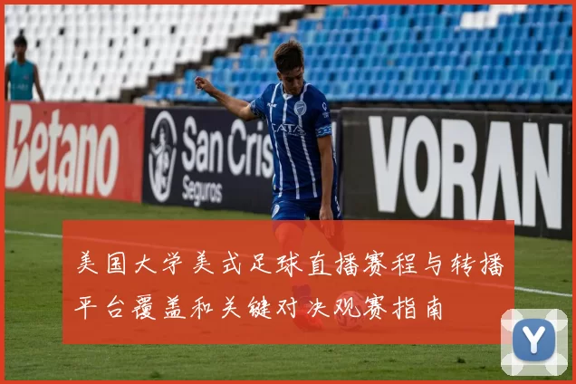 美国大学美式足球直播赛程与转播平台覆盖和关键对决观赛指南