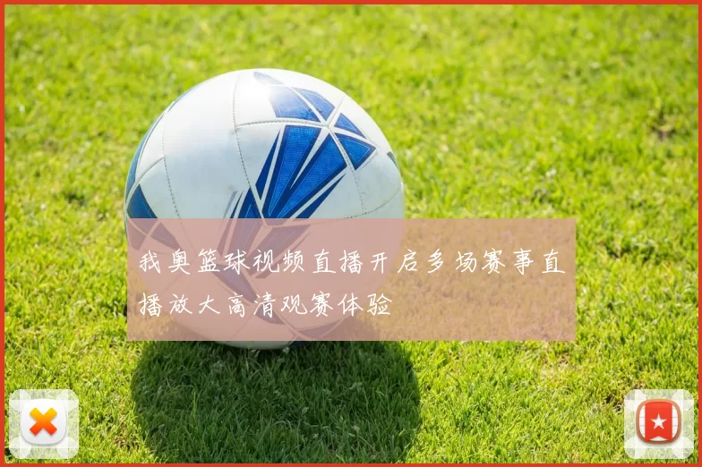 我奥篮球视频直播开启多场赛事直播放大高清观赛体验