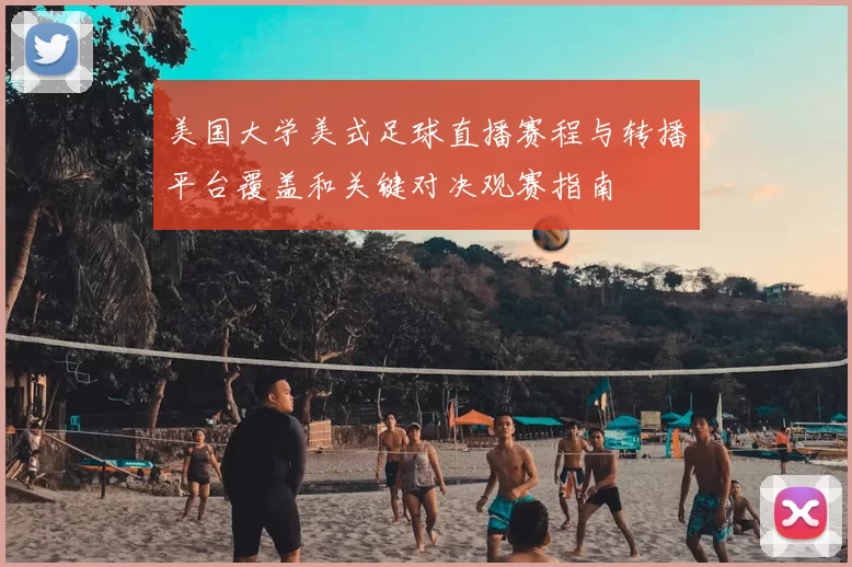 美国大学美式足球直播赛程与转播平台覆盖和关键对决观赛指南