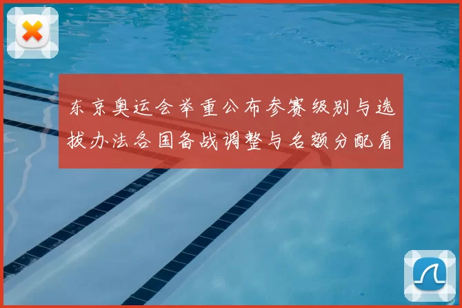 东京奥运会举重公布参赛级别与选拔办法各国备战调整与名额分配看点