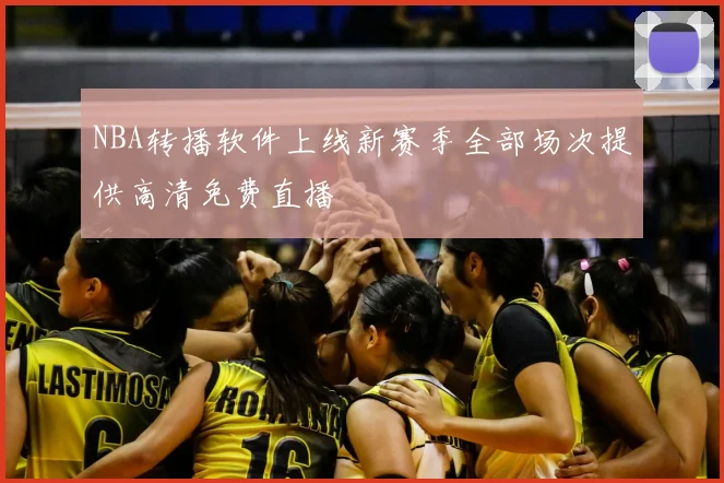 NBA转播软件上线新赛季全部场次提供高清免费直播